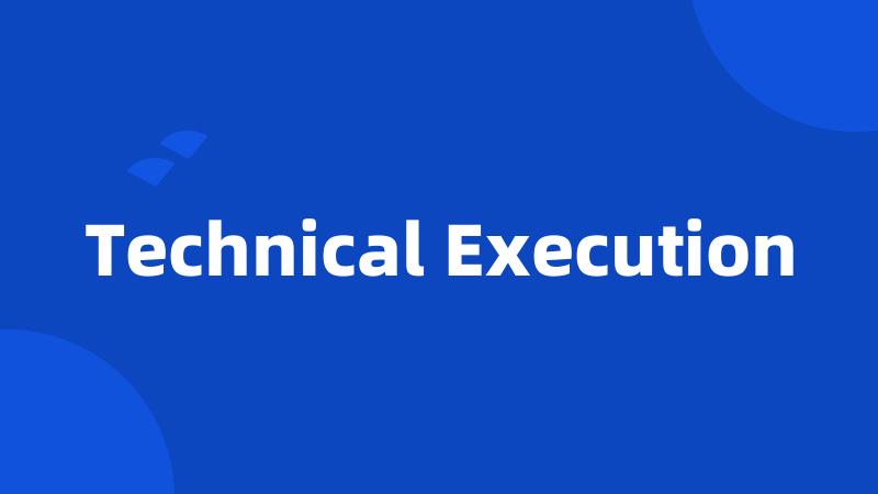 Technical Execution