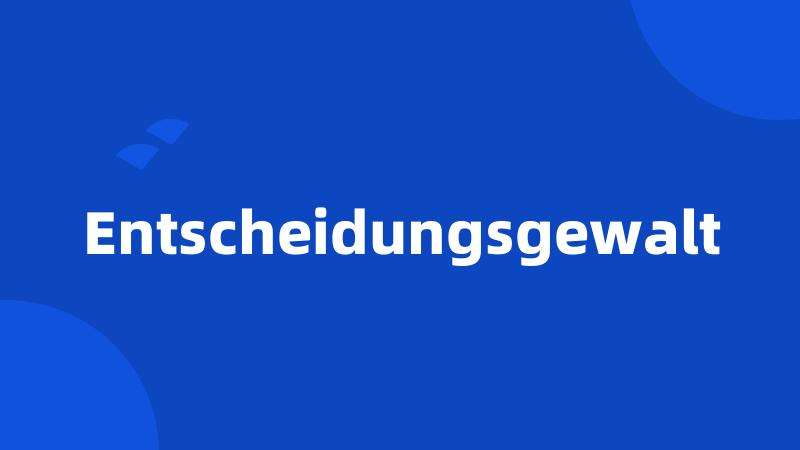 Entscheidungsgewalt