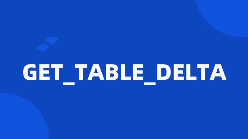 GET_TABLE_DELTA