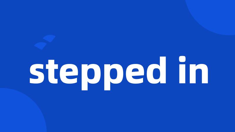 stepped in