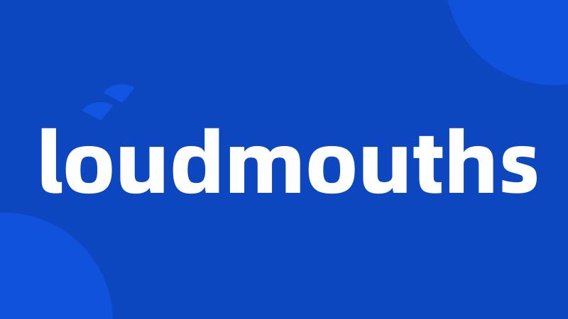 loudmouths