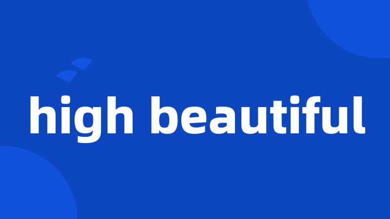 high beautiful