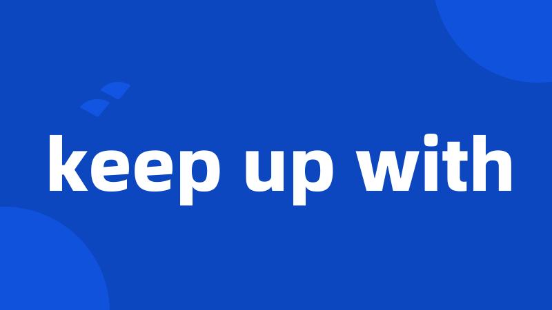 keep up with