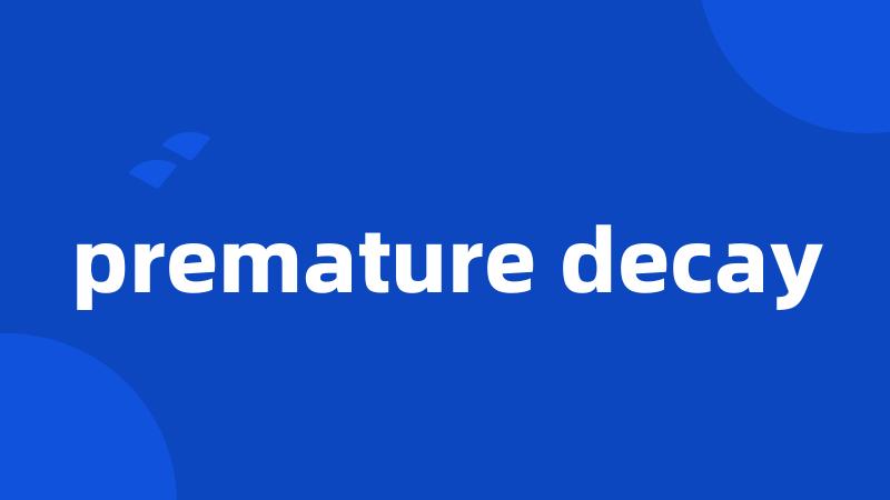 premature decay