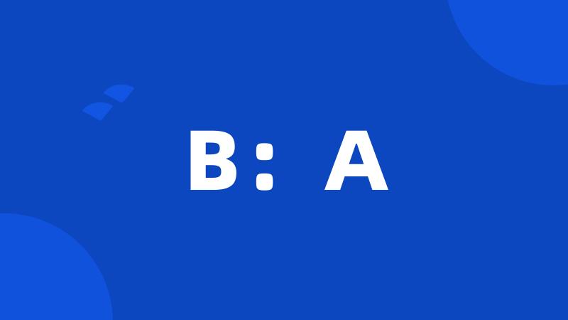 B:A