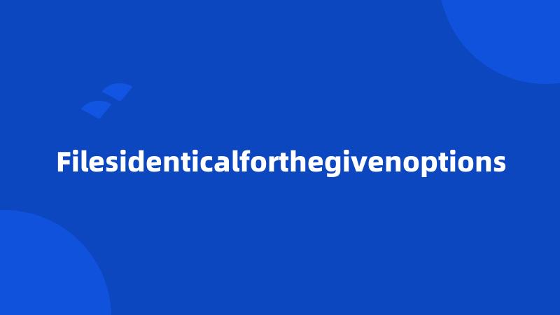 Filesidenticalforthegivenoptions