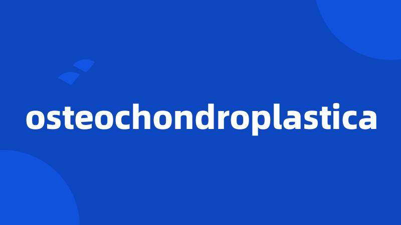 osteochondroplastica