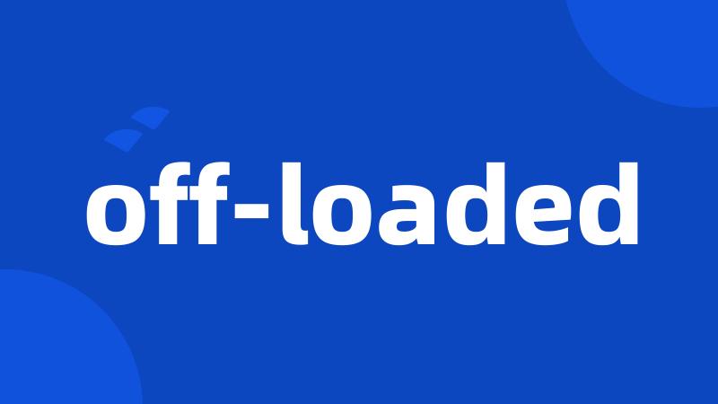 off-loaded