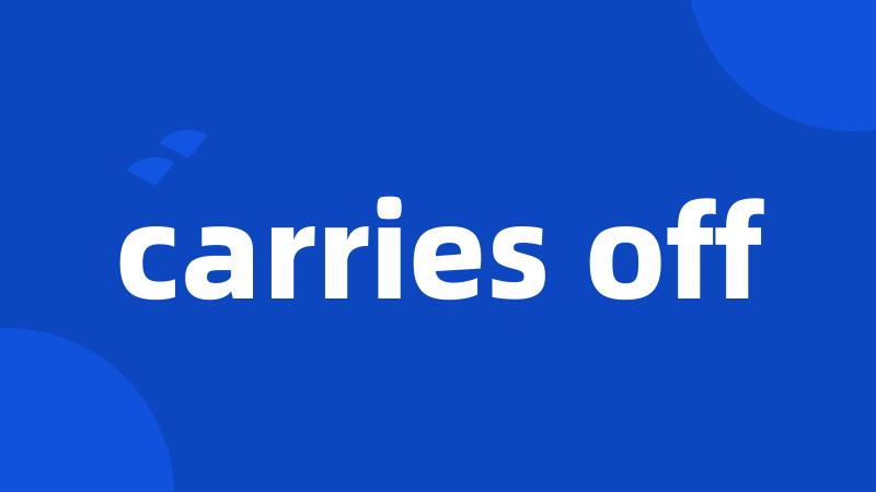carries off
