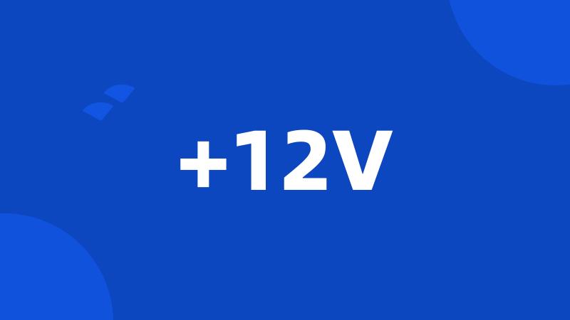 +12V