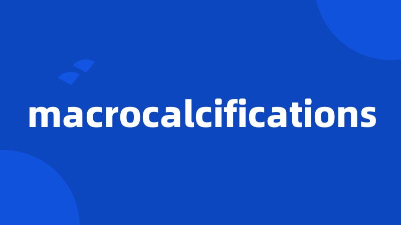 macrocalcifications