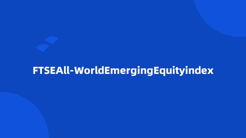 FTSEAll-WorldEmergingEquityindex
