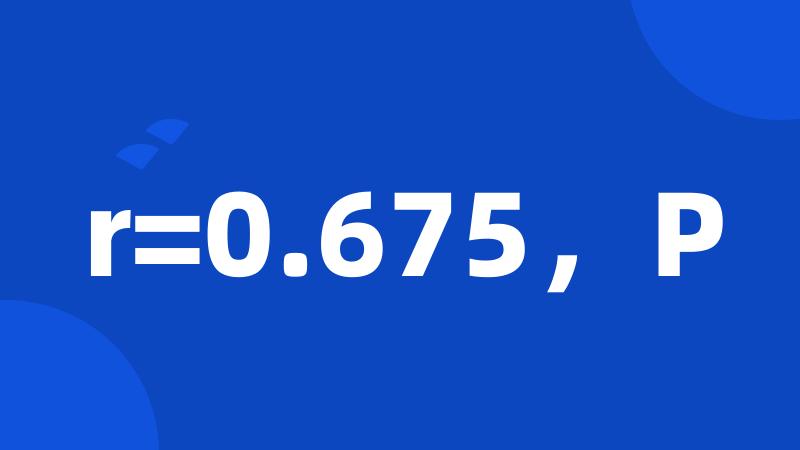 r=0.675，P