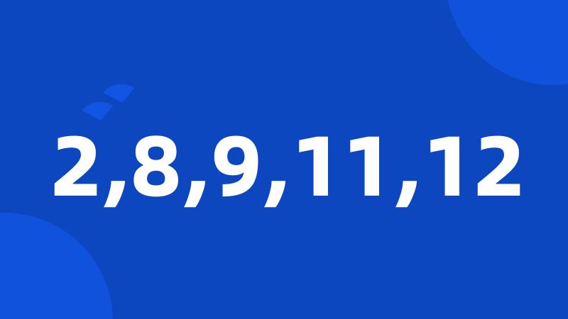 2,8,9,11,12
