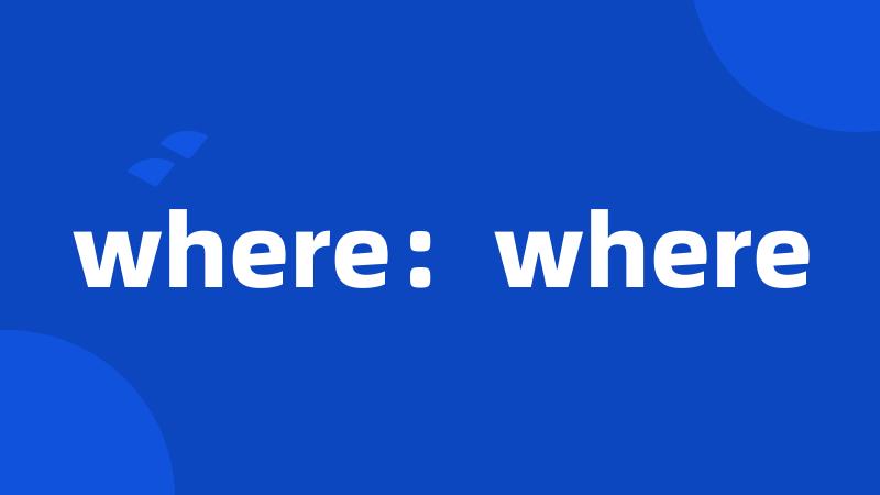 where:where