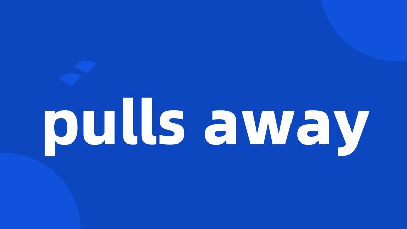 pulls away