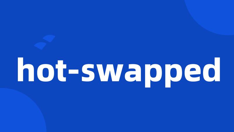 hot-swapped
