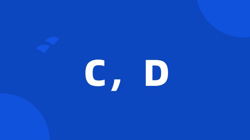 C,D