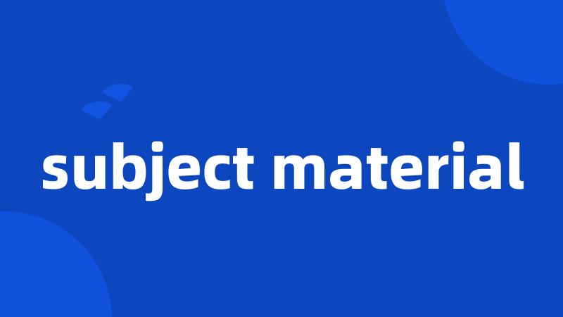 subject material