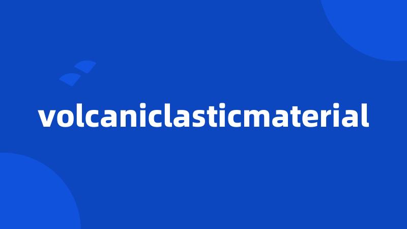volcaniclasticmaterial