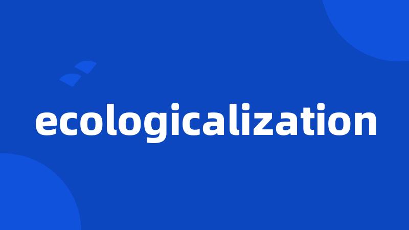 ecologicalization