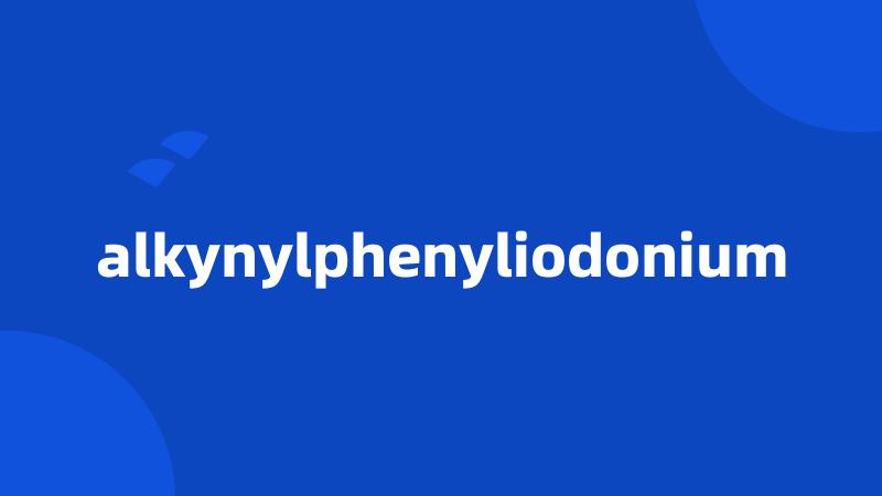 alkynylphenyliodonium