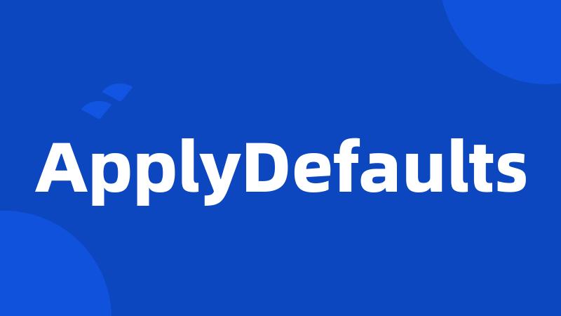 ApplyDefaults