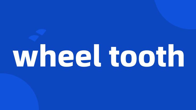 wheel tooth