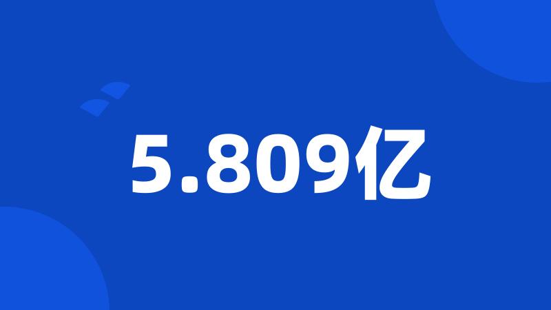 5.809亿