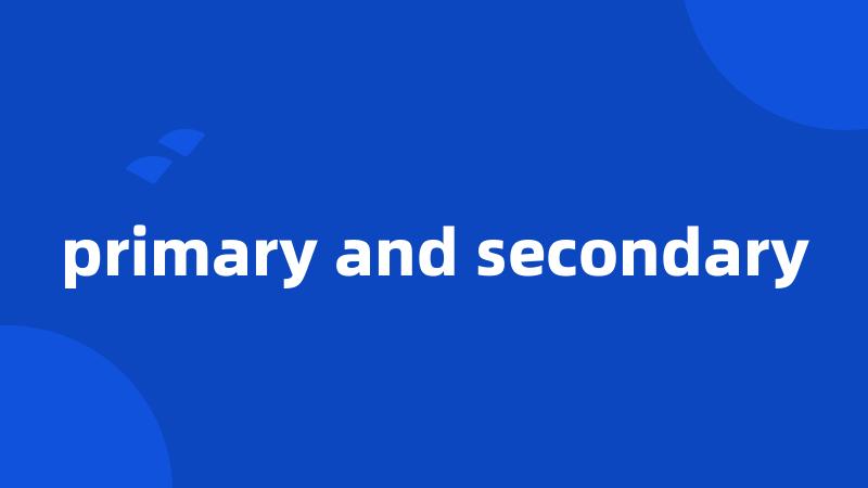 primary and secondary