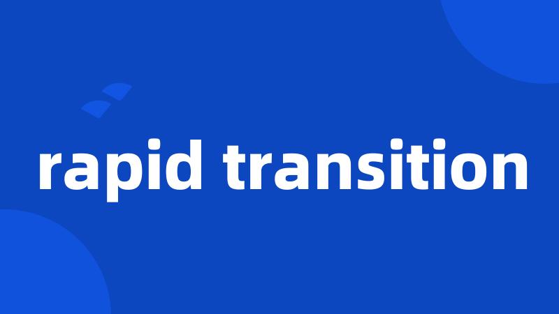 rapid transition