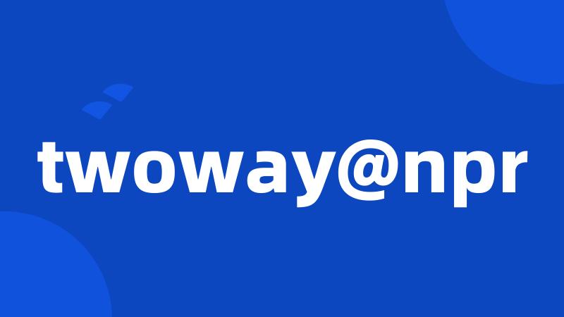 twoway@npr