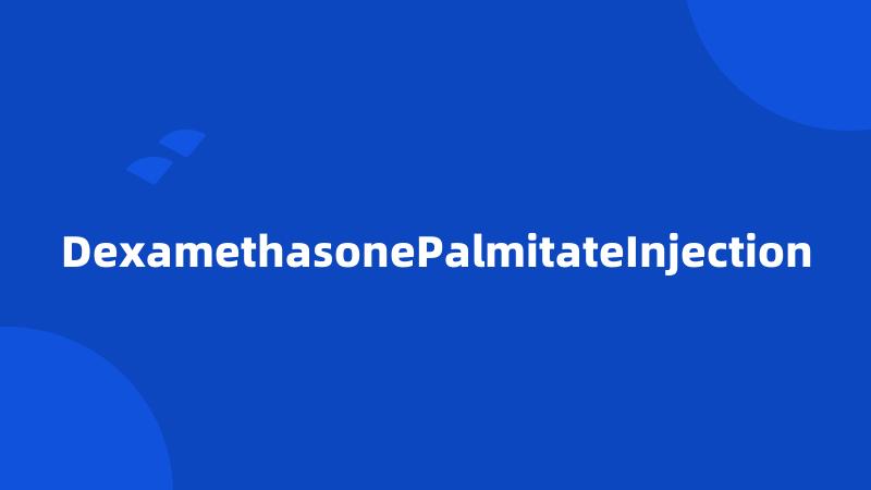 DexamethasonePalmitateInjection
