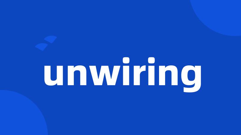 unwiring