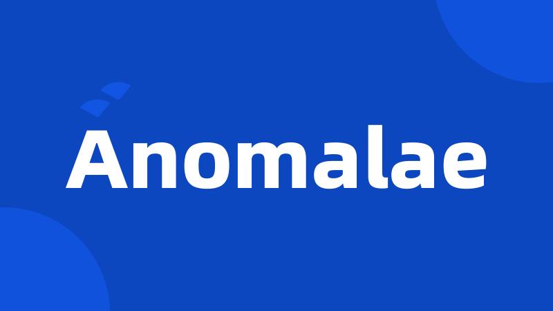 Anomalae