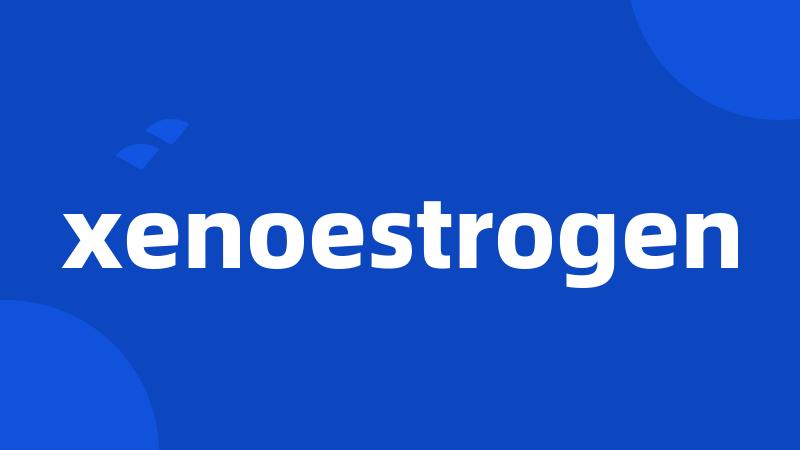 xenoestrogen