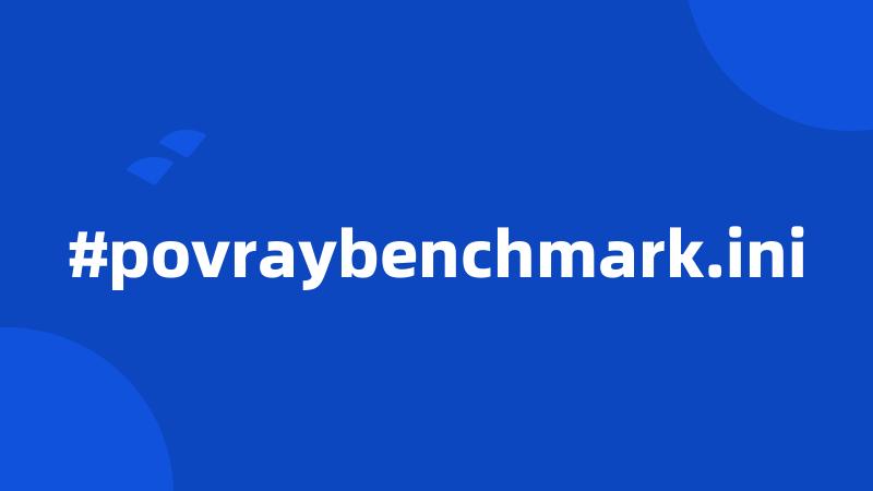 #povraybenchmark.ini