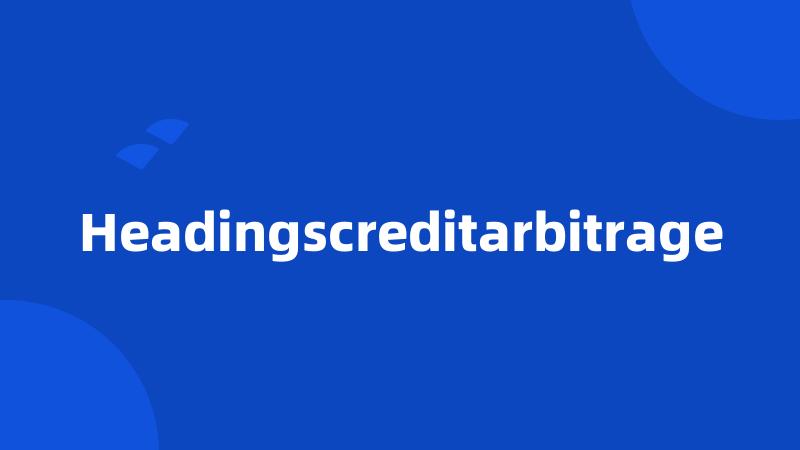 Headingscreditarbitrage