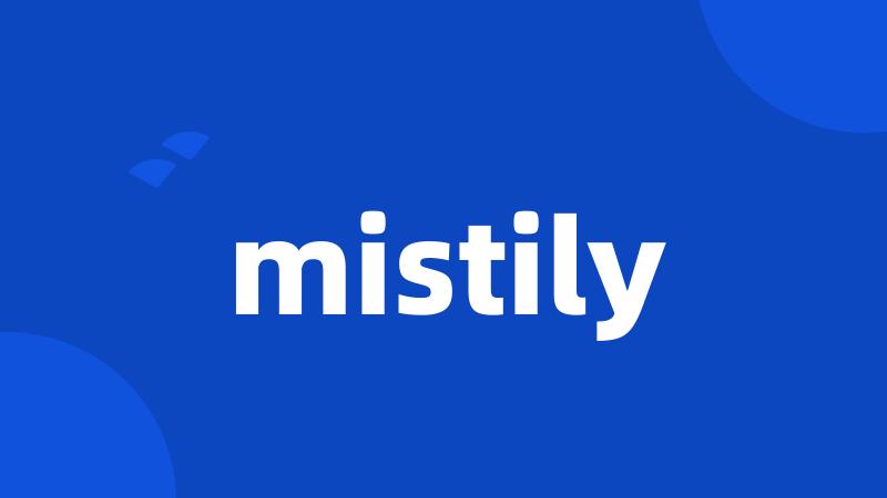 mistily