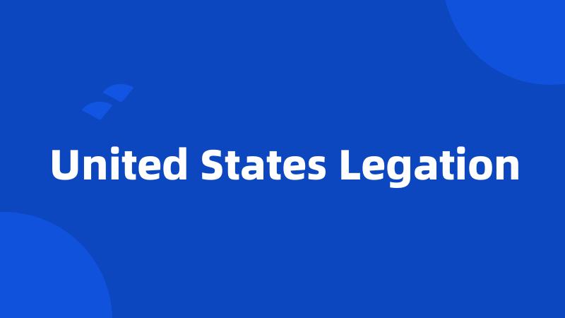 United States Legation