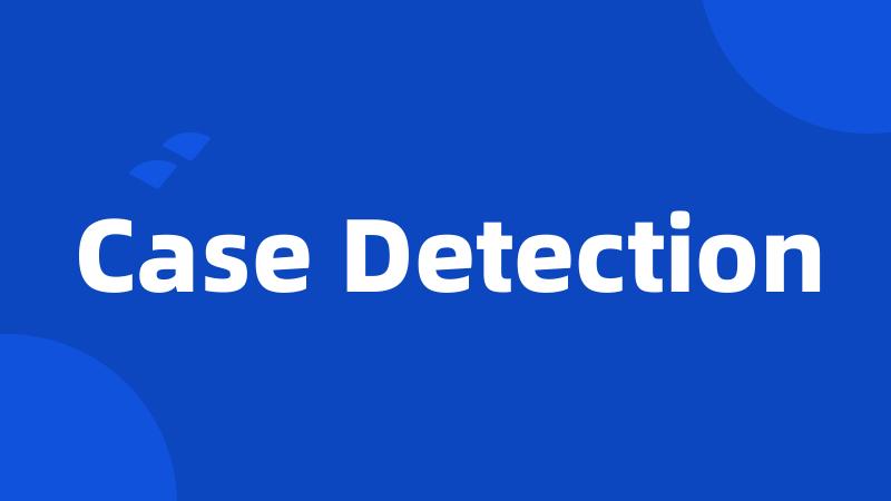 Case Detection
