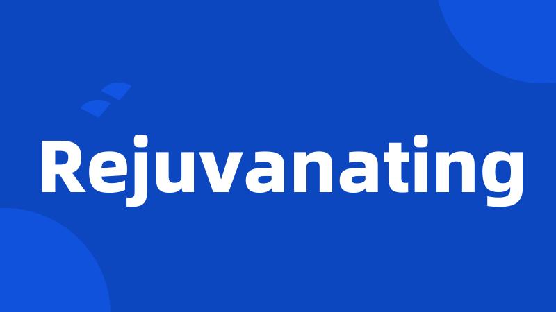 Rejuvanating