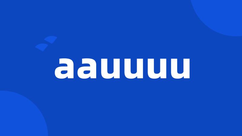 aauuuu