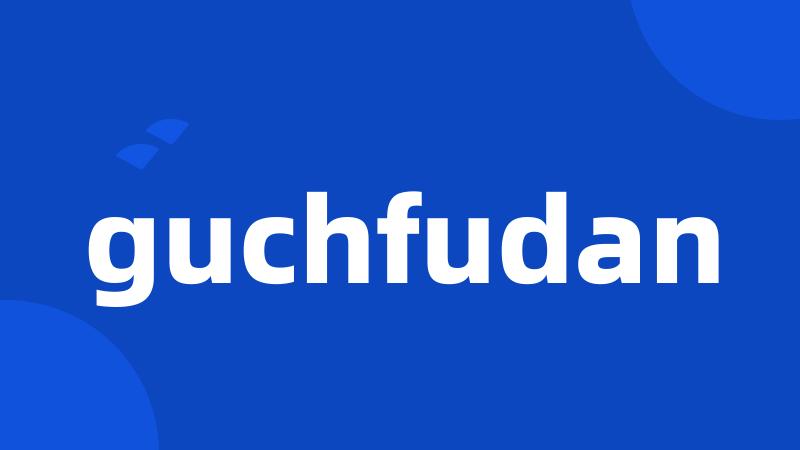 guchfudan