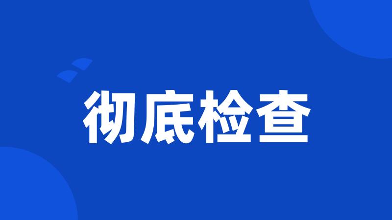 彻底检查