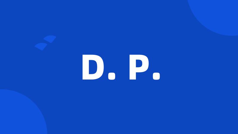 D. P.