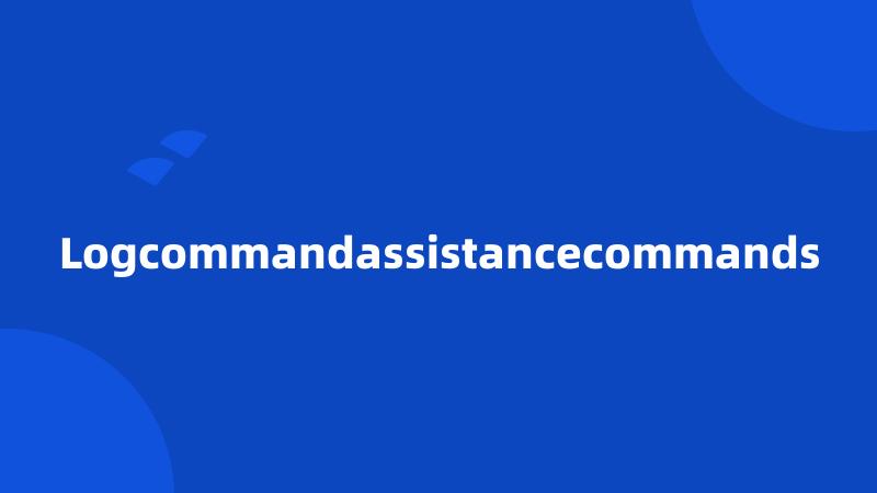 Logcommandassistancecommands