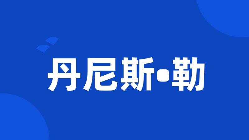 丹尼斯•勒
