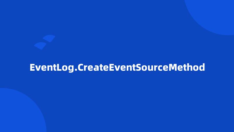 EventLog.CreateEventSourceMethod