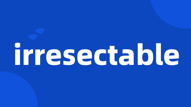 irresectable